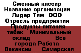 Сменный кассир › Название организации ­ Лидер Тим, ООО › Отрасль предприятия ­ Продукты питания, табак › Минимальный оклад ­ 20 000 - Все города Работа » Вакансии   . Самарская обл.,Кинель г.